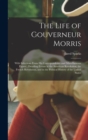 The Life of Gouverneur Morris : With Selections From His Correspondence and Miscellaneous Papers; Detailing Events in the American Revolution, the French Revolution, and in the Political History of th - Book
