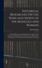 Historical Researches On the Wars and Sports of the Mongols and Romans : In Which Elephants and Wild Beasts Were Employed Or Slain, and the Remarkable Local Agreement of History With the Remains of Su - Book