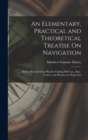 An Elementary, Practical and Theoretical Treatise On Navigation : With a New and Easy Plan for Finding Diff. Lat., Dep., Course, and Distance by Projection - Book