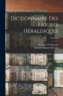 Dictionnaire Des Figures Heraldiques; Volume 1 - Book