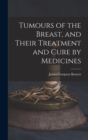 Tumours of the Breast, and Their Treatment and Cure by Medicines - Book