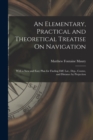 An Elementary, Practical and Theoretical Treatise On Navigation : With a New and Easy Plan for Finding Diff. Lat., Dep., Course, and Distance by Projection - Book