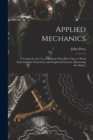 Applied Mechanics : A Treatise for the Use of Students Who Have Time to Work Experimental, Numerical, and Graphical Exercises, Illustrating the Subject - Book