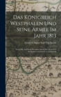 Das Konigreich Westphalen und seine Armee im Jahr 1813 : Sowie die Auflosung Desselben durch den kaiserlich russisch General Graf A. Czernicheff - Book