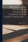 Erklarung Der Historie Des Leidens Und Sterbens Unsers Herrn Christi Jesu ... - Book