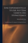 Eine Experimentelle Studie Auf Dem Gebiete Des Hypnotismus : Nebst Bemerkungen Uber Suggestion Und Suggestionstherapie - Book