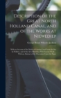 Description of the Great North Holland Canal, and of the Works at Niewediep : With an Account of the Mode of Gaining Land From the Sea by Polders, and of the Art of Building With Fascine Work ... With - Book