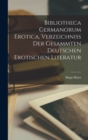 Bibliotheca Germanorum Erotica, Verzeichniss Der Gesammten Deutschen Erotischen Literatur - Book