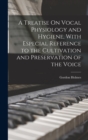 A Treatise On Vocal Physiology and Hygiene, With Especial Reference to the Cultivation and Preservation of the Voice - Book