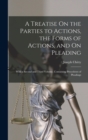 A Treatise On the Parties to Actions, the Forms of Actions, and On Pleading : With a Second and Third Volume, Containing Precedents of Pleadings - Book