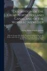Description of the Great North Holland Canal, and of the Works at Niewediep : With an Account of the Mode of Gaining Land From the Sea by Polders, and of the Art of Building With Fascine Work ... With - Book