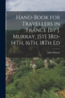 Hand-Book for Travellers in France [By J. Murray. 1St] 3Rd-14Th, 16Th, 18Th Ed - Book