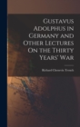 Gustavus Adolphus in Germany and Other Lectures On the Thirty Years' War - Book