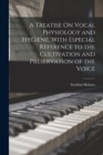 A Treatise On Vocal Physiology and Hygiene, With Especial Reference to the Cultivation and Preservation of the Voice - Book