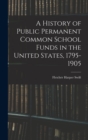 A History of Public Permanent Common School Funds in the United States, 1795-1905 - Book