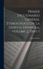 Primer Diccionario General Etimologico De La Lengua Espanola, Volume 2, part 1 - Book