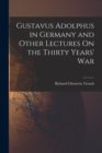Gustavus Adolphus in Germany and Other Lectures On the Thirty Years' War - Book