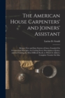 The American House Carpenters' and Joiners' Assistant : Being a New and Easy System of Lines, Founded On Geometrical Principles, for Cutting Every Description of Joints, and for Framing the Most Diffi - Book
