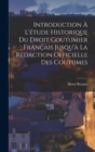Introduction A L'etude Historique Du Droit Coutumier Francais Jusqu'a La Redaction Officielle Des Coutumes - Book