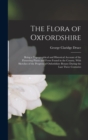 The Flora of Oxfordshire : Being a Topographical and Historical Account of the Flowering Plants and Ferns Found in the County, With Sketches of the Progress of Oxfordshire Botany During the Last Three - Book