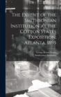 The Exhibit of the Smithsonian Institution at the Cotton States Exposition, Atlanta, 1895 - Book