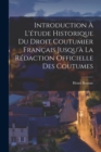 Introduction A L'etude Historique Du Droit Coutumier Francais Jusqu'a La Redaction Officielle Des Coutumes - Book