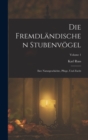 Die Fremdlandischen Stubenvogel : Ihre Naturgeschichte, Pflege, Und Zucht; Volume 1 - Book