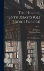The Heroic Enthusiasts (Gli Eroici Furori) : An Ethical Poem; Volume 1 - Book