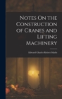 Notes On the Construction of Cranes and Lifting Machinery - Book
