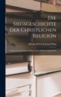 Die Siegsgeschichte der christlichen Religion : In einer gemeinnuzigen Erklarung der Offenbarung Johannis - Book