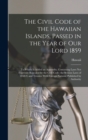 The Civil Code of the Hawaiian Islands, Passed in the Year of Our Lord 1859 : To Which Is Added an Appendix, Containing Laws Not Expressly Repealed by the Civil Code; the Session Laws of 1858-9; and T - Book