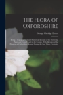 The Flora of Oxfordshire : Being a Topographical and Historical Account of the Flowering Plants and Ferns Found in the County, With Sketches of the Progress of Oxfordshire Botany During the Last Three - Book
