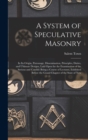 A System of Speculative Masonry : In Its Origin, Patronage, Dissemination, Principles, Duties, and Ultimate Designs, Laid Open for the Examination of the Serious and Candid: Being a Course of Lectures - Book