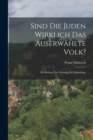 Sind Die Juden Wirklich Das Auserwahlte Volk? : Ein Beitrag Zur Lichtung Der Judenfrage - Book