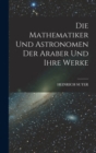 Die Mathematiker Und Astronomen Der Araber Und Ihre Werke - Book