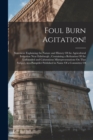 Foul Burn Agitation! : Statement Explaining the Nature and History Of the Agricultural Irrigation Near Edinburgh; Containing a Refutation Of the Unfounded and Calumnious Misrepresentations On That Sub - Book