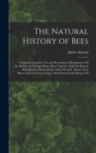 The Natural History of Bees : Comprehending the Uses and Economical Management Of the British and Foreign Honey-Bee; Together With the Known Wild Species. Illustrated by Thirty-Six [I.E. Thirty-Two] P - Book