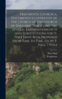 Fragmenta Liturgica, Documents Illustrative of the Liturgy of the Church of England, Exhibiting the Several Emendations of It and Substitutions for It, That Have Been Proposed From Time to Time, Ed. b - Book