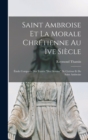 Saint Ambroise Et La Morale Chretienne Au Ive Siecle : Etude Comparee Des Traites "Des Devoirs" De Ciceron Et De Saint Ambroise - Book
