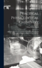 Practical Physiological Chemistry : A Book Designed for Use in Courses in Practical Physiological Chemistry in Schools of Medicine and of Science - Book