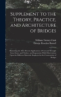 Supplement to the Theory, Practice, and Architecture of Bridges : Illustrating the Most Recent Applications of Cast and Wrought Iron, Stone, and Timber, and Suspension; With Observations Upon the Diff - Book