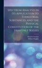 Spectrum Analysis in Its Application to Terrestrial Substances, and the Physical Constitution of the Heavenly Bodies - Book