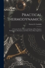 Practical Thermodynamics : A Treatise On the Theory and Design of Heat Engines, Refrigeration Machinery, and Other Power-Plant Apparatus - Book