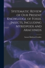 Systematic Review of Our Present Knowledge of Fossil Insects, Including Myridpods and Arachnids - Book