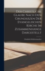 Der Christliche Glaube Nach Den Grundsazen Der Evangelischen Kirche Im Zusammenhange Dargestellt - Book