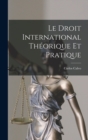 Le Droit International Theorique Et Pratique - Book