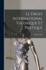 Le Droit International Theorique Et Pratique - Book