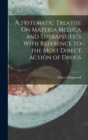 A Systematic Treatise On Materia Medica and Therapeutics With Reference to the Most Direct Action of Drugs - Book