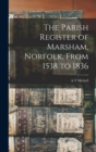 The Parish Register of Marsham, Norfolk, From 1538 to 1836 - Book