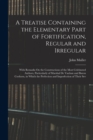 A Treatise Containing the Elementary Part of Fortification, Regular and Irregular : With Remarks On the Constructions of the Most Celebrated Authors, Particularly of Marshal De Vauban and Baron Coehor - Book